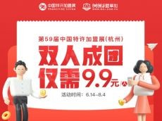 第59届中国特许加盟展（杭州站）双人拼团仅需9.9元/人